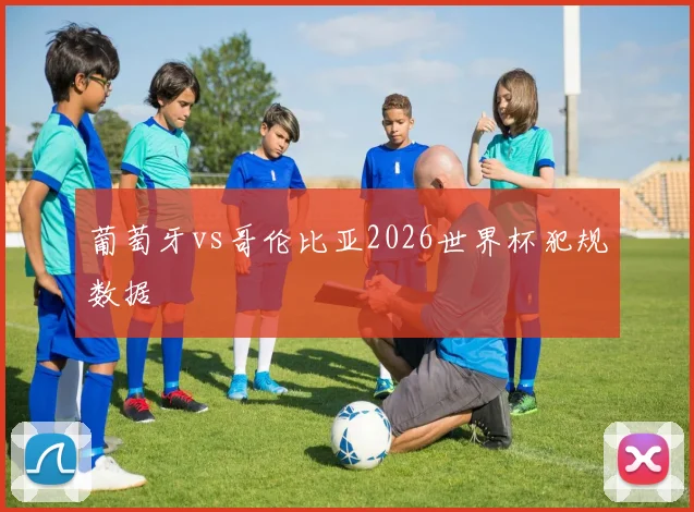 葡萄牙vs哥伦比亚2026世界杯犯规数据