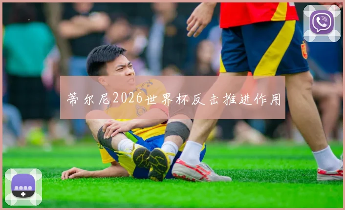 蒂尔尼2026世界杯反击推进作用