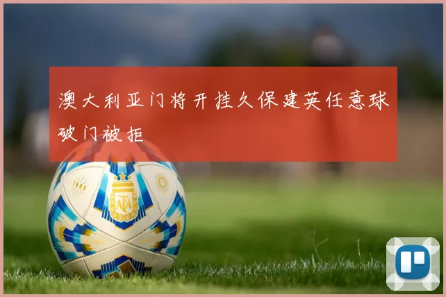 澳大利亚门将开挂久保建英任意球破门被拒