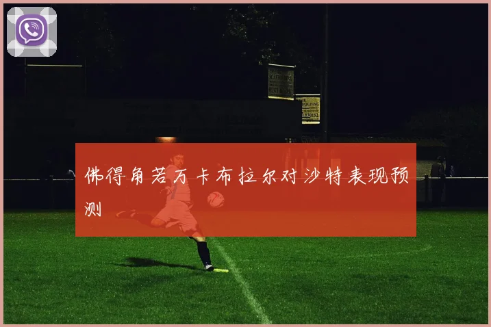佛得角若万卡布拉尔对沙特表现预测