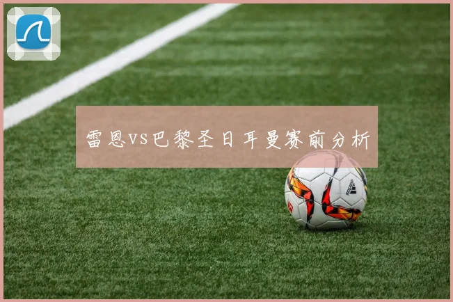 雷恩vs巴黎圣日耳曼赛前分析